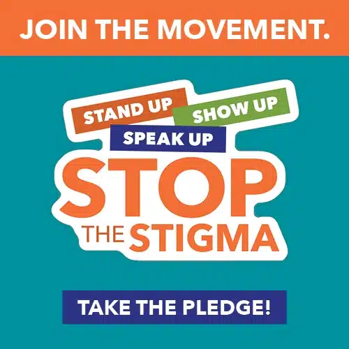 Stop the Stigma. Stand Up. Show Up. Speak Up. Take the Pledge!